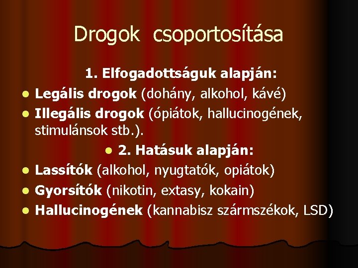 Drogok csoportosítása l l l 1. Elfogadottságuk alapján: Legális drogok (dohány, alkohol, kávé) Illegális