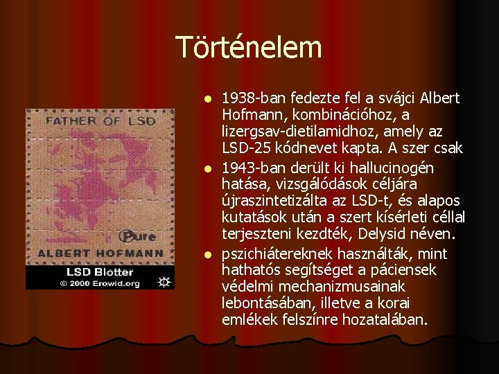  Történelem 1938 -ban fedezte fel a svájci Albert Hofmann, kombinációhoz, a lizergsav-dietilamidhoz, amely