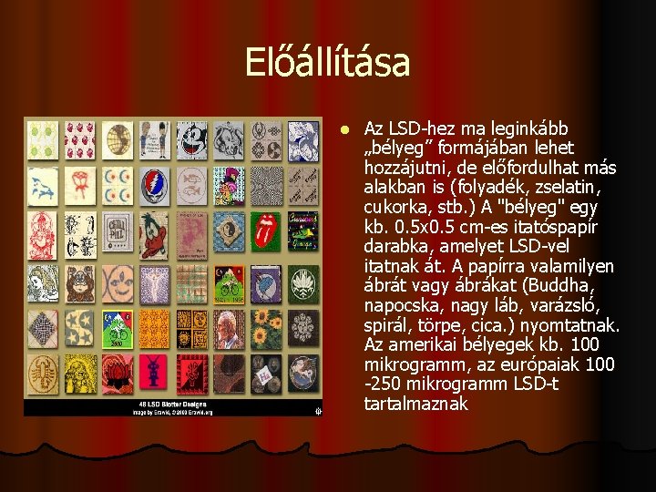 Előállítása . Az LSD-hez ma leginkább „bélyeg” formájában lehet hozzájutni, de előfordulhat más alakban