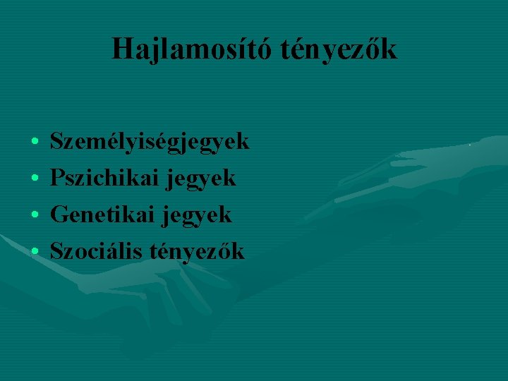 Hajlamosító tényezők • • Személyiségjegyek Pszichikai jegyek Genetikai jegyek Szociális tényezők 