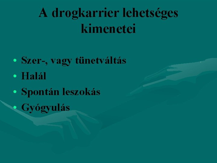 A drogkarrier lehetséges kimenetei • • Szer-, vagy tünetváltás Halál Spontán leszokás Gyógyulás 