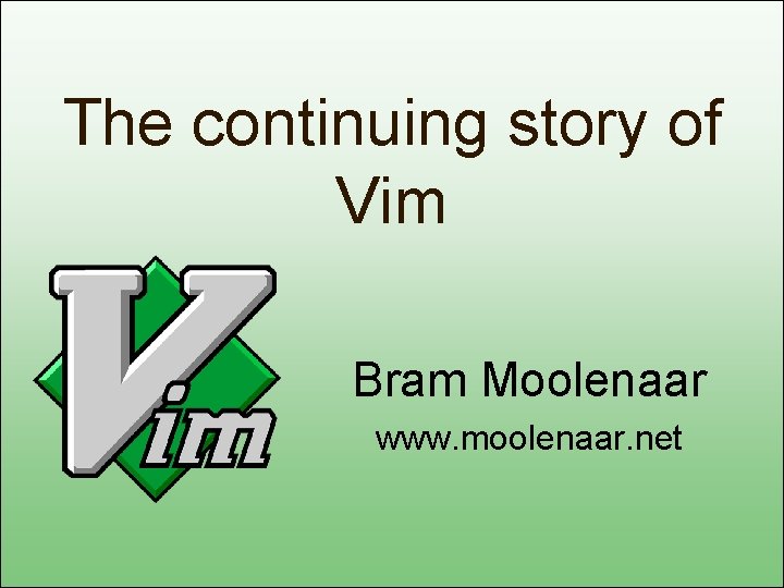 The continuing story of Vim Bram Moolenaar www. moolenaar. net 