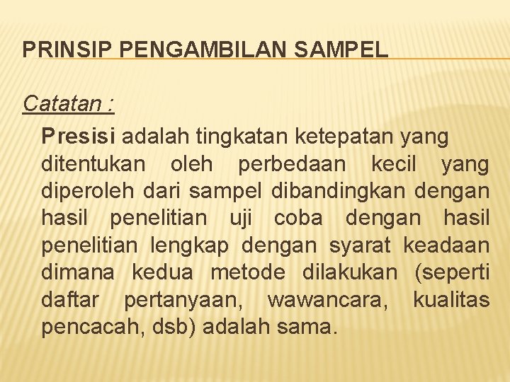 PRINSIP PENGAMBILAN SAMPEL Catatan : Presisi adalah tingkatan ketepatan yang ditentukan oleh perbedaan kecil