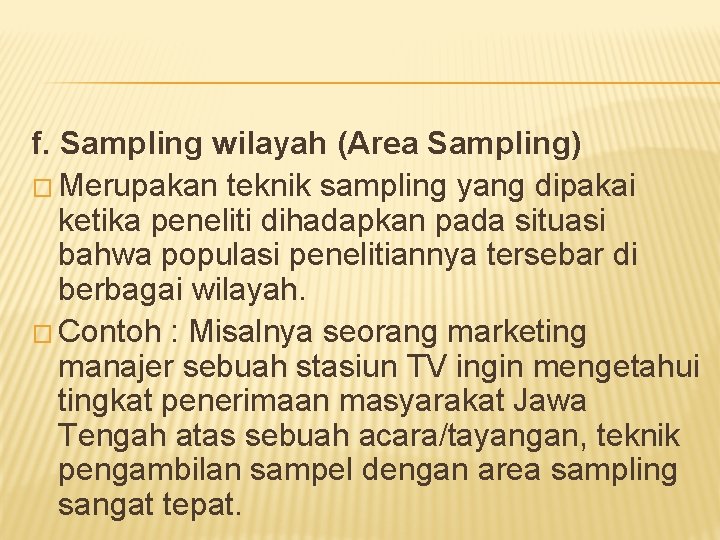 f. Sampling wilayah (Area Sampling) � Merupakan teknik sampling yang dipakai ketika peneliti dihadapkan