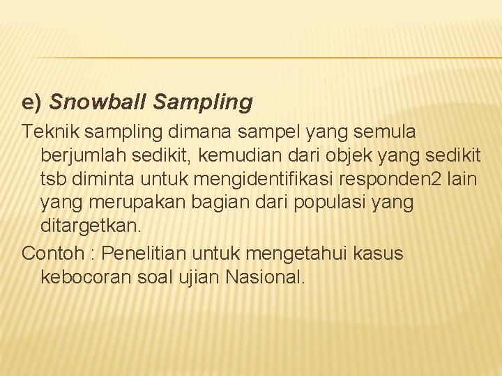 e) Snowball Sampling Teknik sampling dimana sampel yang semula berjumlah sedikit, kemudian dari objek