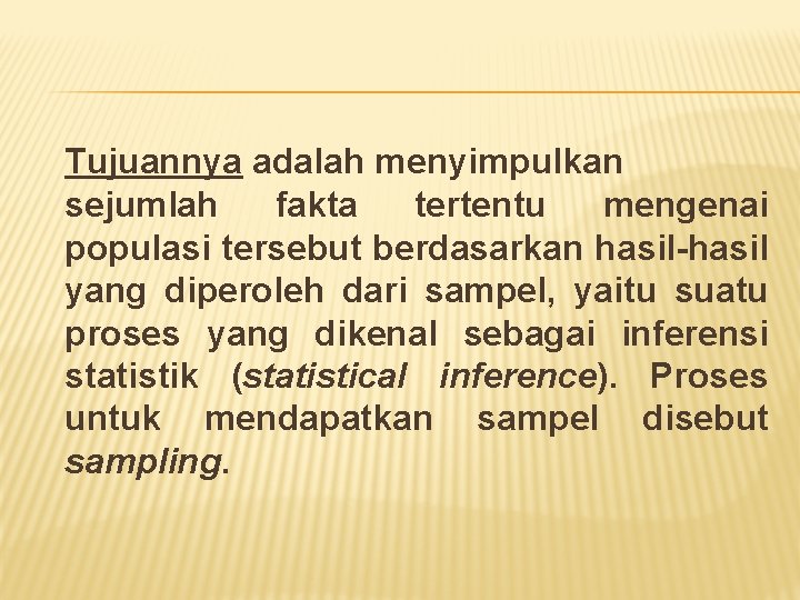 Tujuannya adalah menyimpulkan sejumlah fakta tertentu mengenai populasi tersebut berdasarkan hasil-hasil yang diperoleh dari