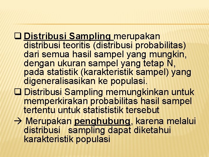 q Distribusi Sampling merupakan distribusi teoritis (distribusi probabilitas) dari semua hasil sampel yang mungkin,