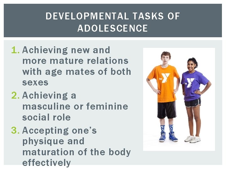 DEVELOPMENTAL TASKS OF ADOLESCENCE 1. Achieving new and more mature relations with age mates