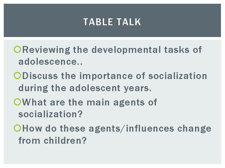 TABLE TALK Reviewing the developmental tasks of adolescence. . Discuss the importance of socialization