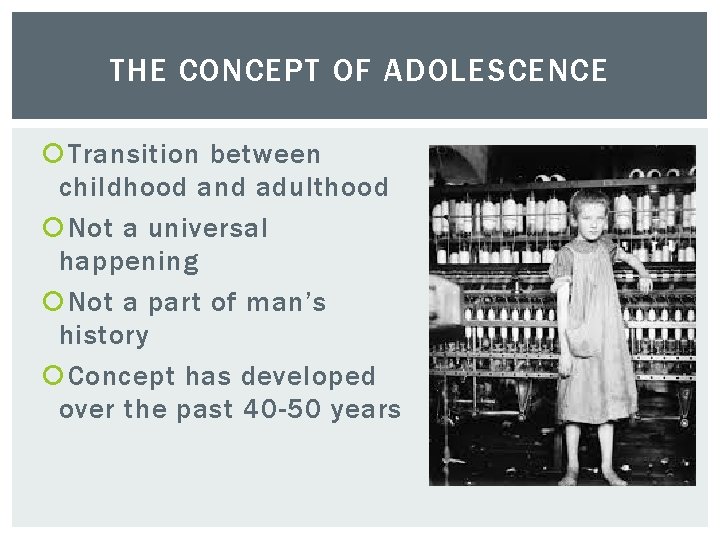 THE CONCEPT OF ADOLESCENCE Transition between childhood and adulthood Not a universal happening Not