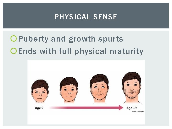 PHYSICAL SENSE Puberty and growth spurts Ends with full physical maturity 