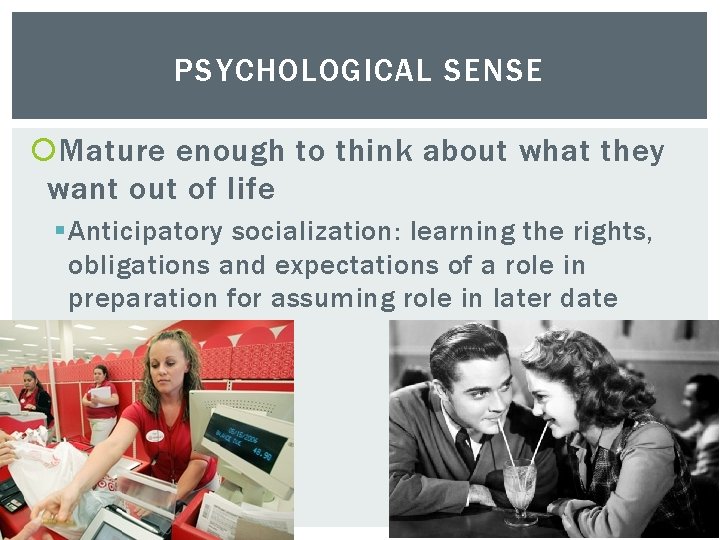 PSYCHOLOGICAL SENSE Mature enough to think about what they want out of life §