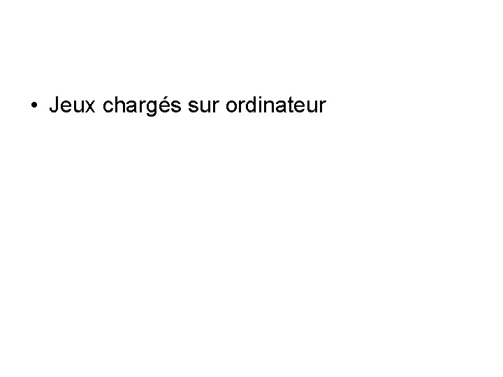 • Jeux chargés sur ordinateur • Jeux chargés sur ordinateur