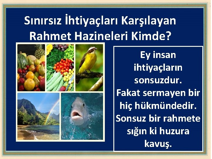 Sınırsız İhtiyaçları Karşılayan Rahmet Hazineleri Kimde? Ey insan ihtiyaçların sonsuzdur. Fakat sermayen bir hiç