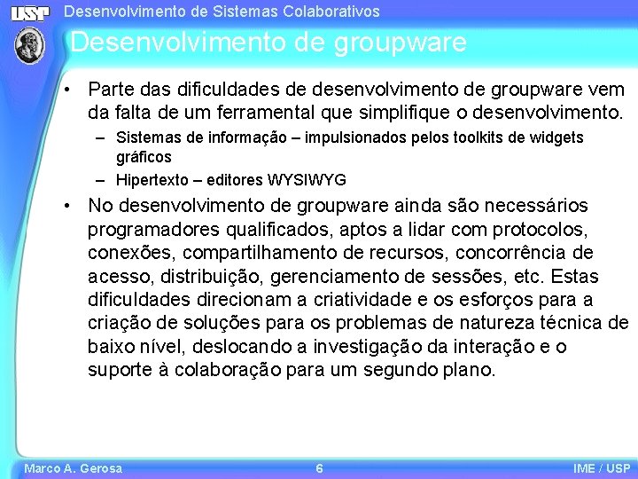Desenvolvimento de Sistemas Colaborativos Desenvolvimento de groupware • Parte das dificuldades de desenvolvimento de