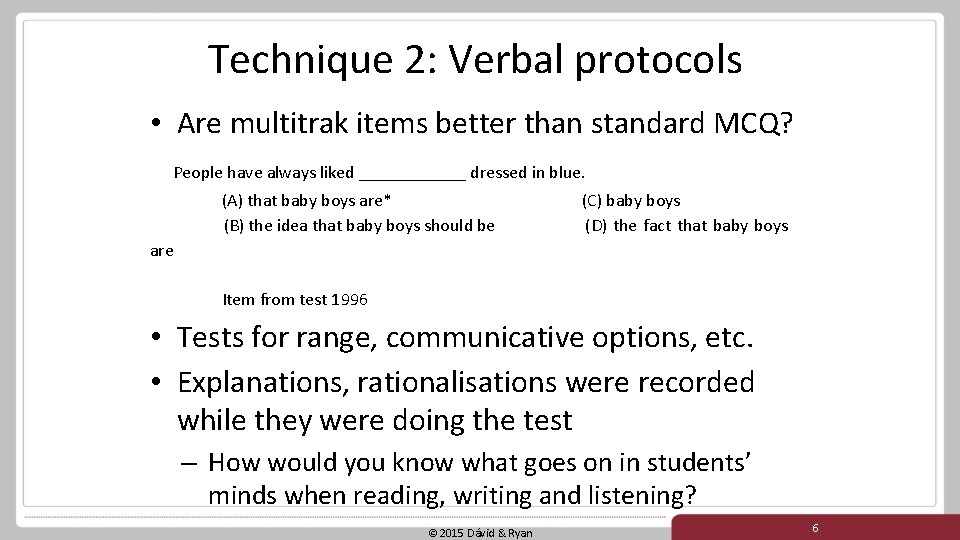 Technique 2: Verbal protocols • Are multitrak items better than standard MCQ? People have Technique 2: Verbal protocols • Are multitrak items better than standard MCQ? People have