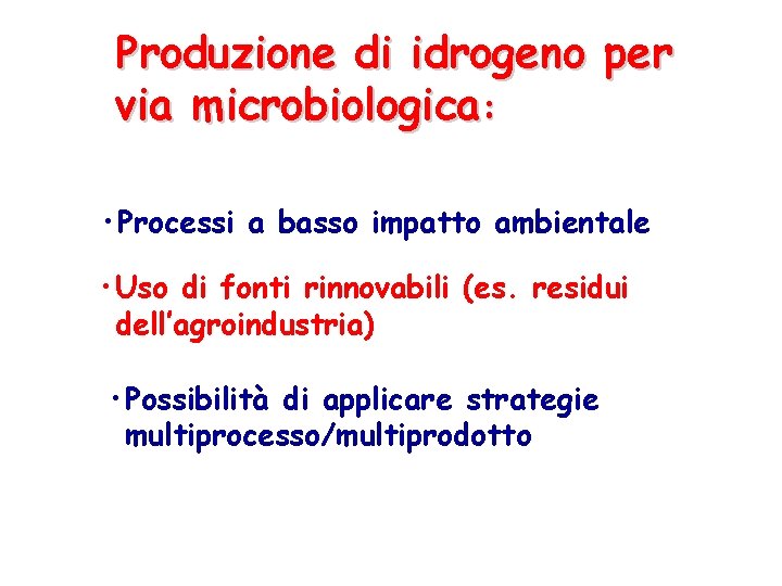 Produzione di idrogeno per via microbiologica: • Processi a basso impatto ambientale • Uso