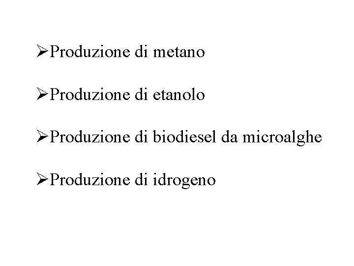 ØProduzione di metano ØProduzione di etanolo ØProduzione di biodiesel da microalghe ØProduzione di idrogeno