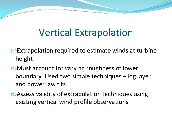 Vertical Extrapolation required to estimate winds at turbine height Must account for varying roughness