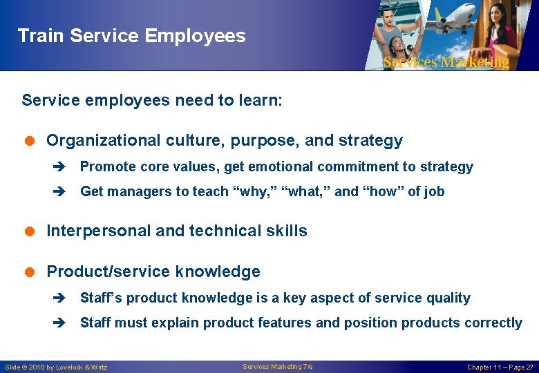 Train Service Employees Services Marketing Service employees need to learn: = Organizational culture, purpose,