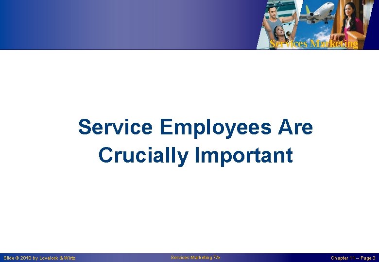 Services Marketing Service Employees Are Crucially Important Slide © 2010 by Lovelock & Wirtz