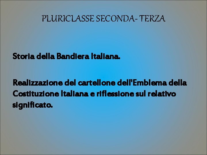 PLURICLASSE SECONDA- TERZA Storia della Bandiera Italiana. Realizzazione del cartellone dell'Emblema della Costituzione Italiana