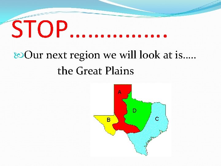 STOP……………. Our next region we will look at is…. . the Great Plains A