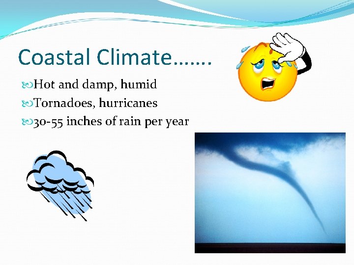 Coastal Climate……. Hot and damp, humid Tornadoes, hurricanes 30 -55 inches of rain per