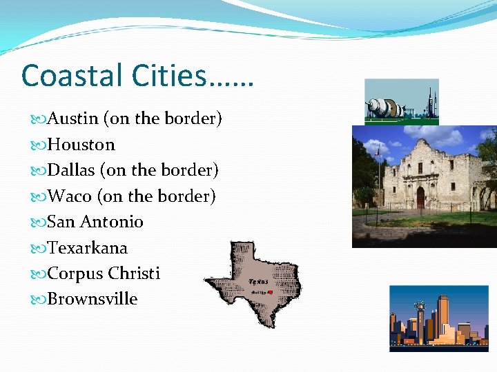 Coastal Cities…… Austin (on the border) Houston Dallas (on the border) Waco (on the