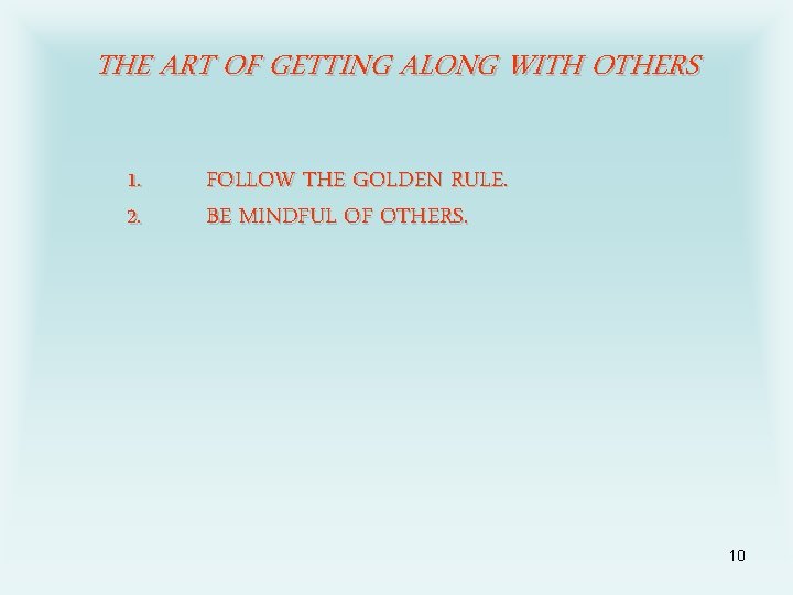 THE ART OF GETTING ALONG WITH OTHERS 1. 2. FOLLOW THE GOLDEN RULE. BE