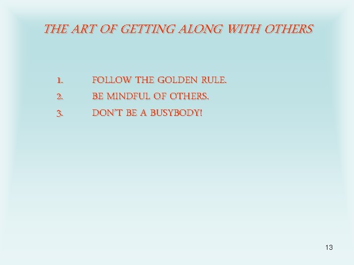 THE ART OF GETTING ALONG WITH OTHERS 1. 2. 3. FOLLOW THE GOLDEN RULE.