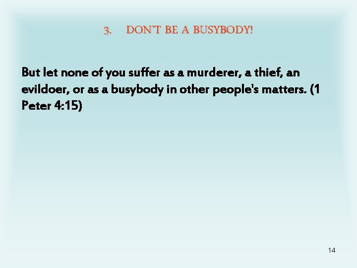 3. DON’T BE A BUSYBODY! But let none of you suffer as a murderer,