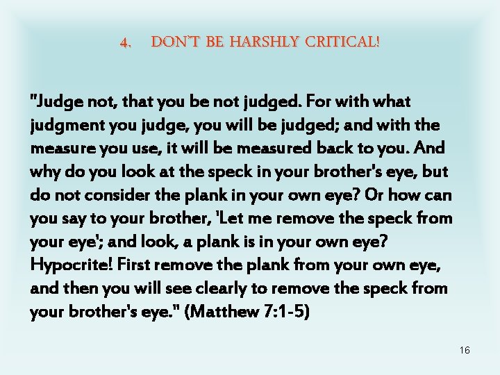 4. DON’T BE HARSHLY CRITICAL! "Judge not, that you be not judged. For with