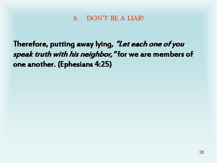 9. DON’T BE A LIAR! Therefore, putting away lying, "Let each one of you