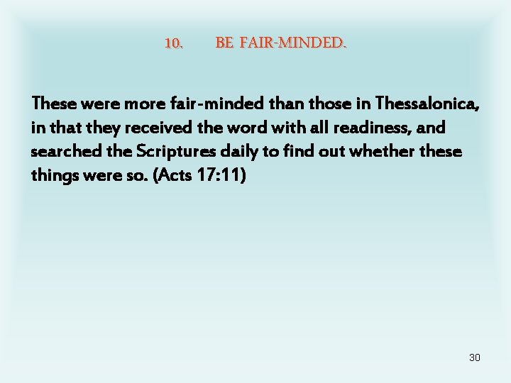 10. BE FAIR-MINDED. These were more fair-minded than those in Thessalonica, in that they