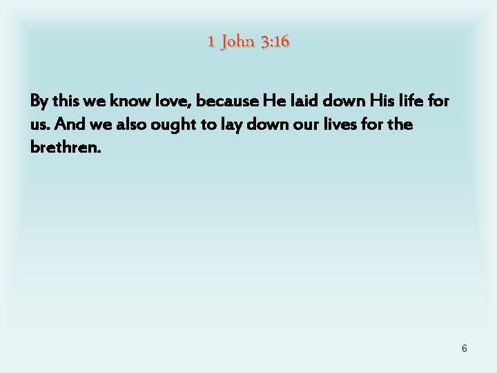1 John 3: 16 By this we know love, because He laid down His
