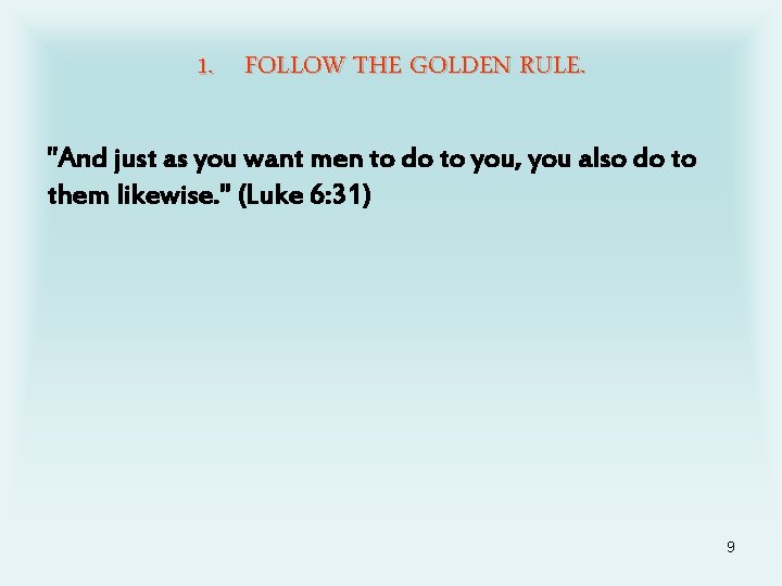 1. FOLLOW THE GOLDEN RULE. "And just as you want men to do to