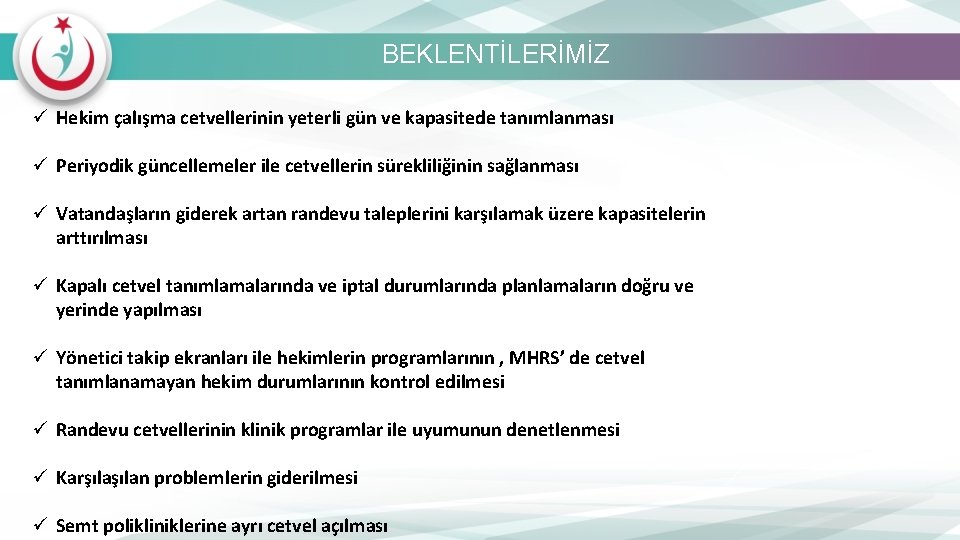 BEKLENTİLERİMİZ ü Hekim çalışma cetvellerinin yeterli gün ve kapasitede tanımlanması ü Periyodik güncellemeler ile