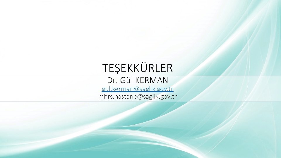 TEŞEKKÜRLER Dr. Gül KERMAN gul. kerman@saglik. gov. tr mhrs. hastane@saglik. gov. tr 