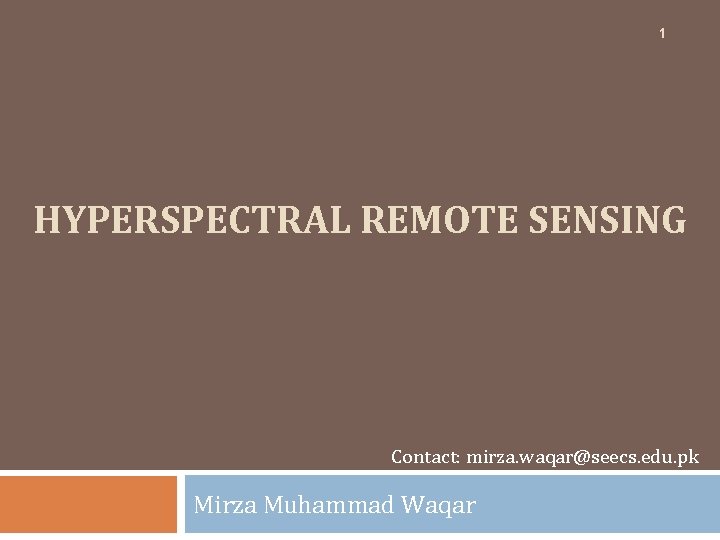 1 HYPERSPECTRAL REMOTE SENSING Contact: mirza. waqar@seecs. edu. pk Mirza Muhammad Waqar 