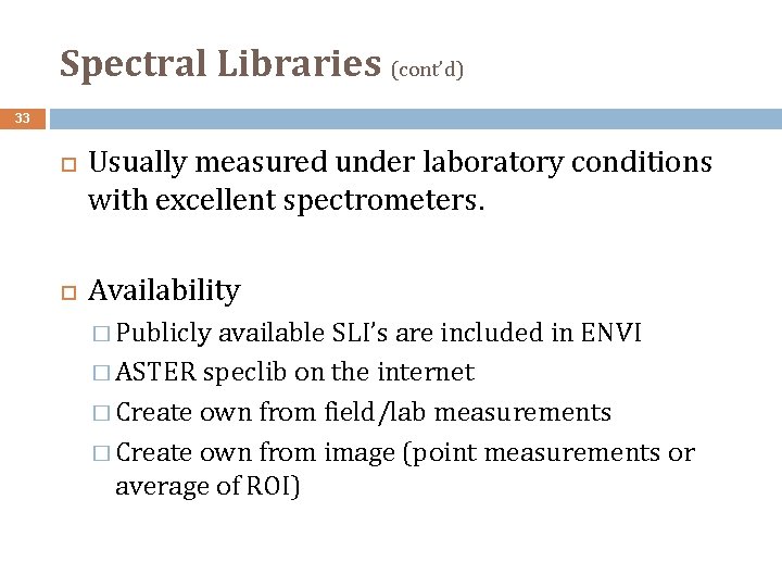 Spectral Libraries (cont’d) 33 Usually measured under laboratory conditions with excellent spectrometers. Availability �