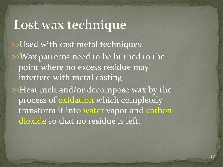 Lost wax technique Used with cast metal techniques Wax patterns need to be burned