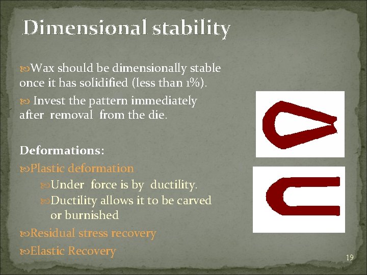 Dimensional stability Wax should be dimensionally stable once it has solidified (less than 1%).