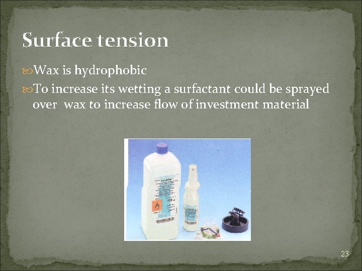Surface tension Wax is hydrophobic To increase its wetting a surfactant could be sprayed