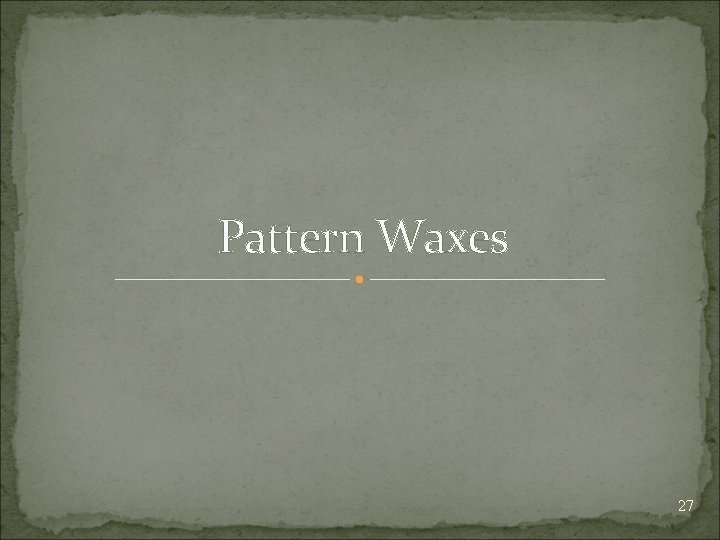 Pattern Waxes 27 