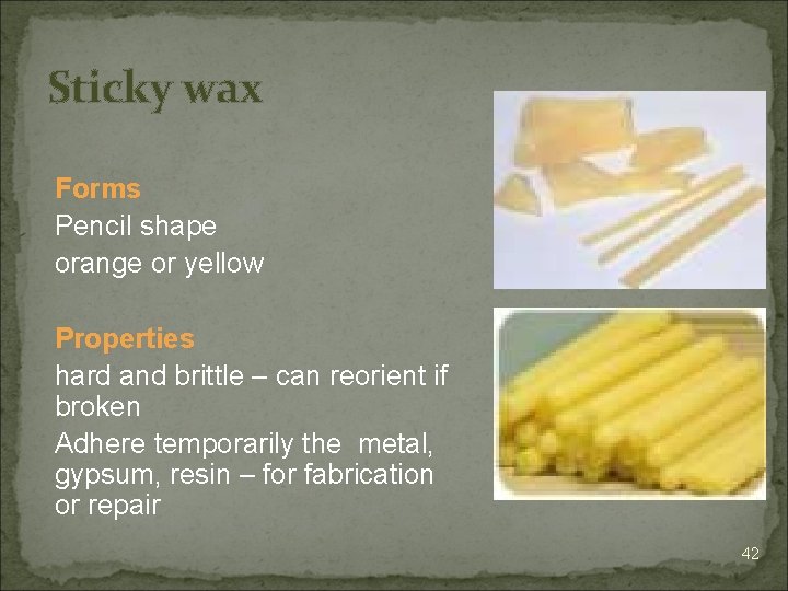 Sticky wax Forms Pencil shape orange or yellow Properties hard and brittle – can