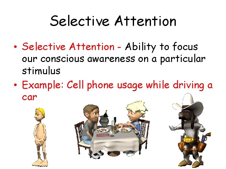 Selective Attention • Selective Attention - Ability to focus our conscious awareness on a