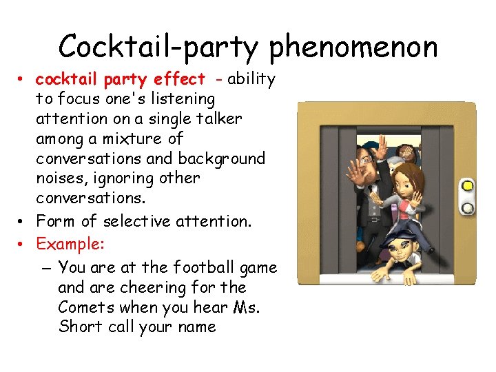 Cocktail-party phenomenon • cocktail party effect - ability to focus one's listening attention on