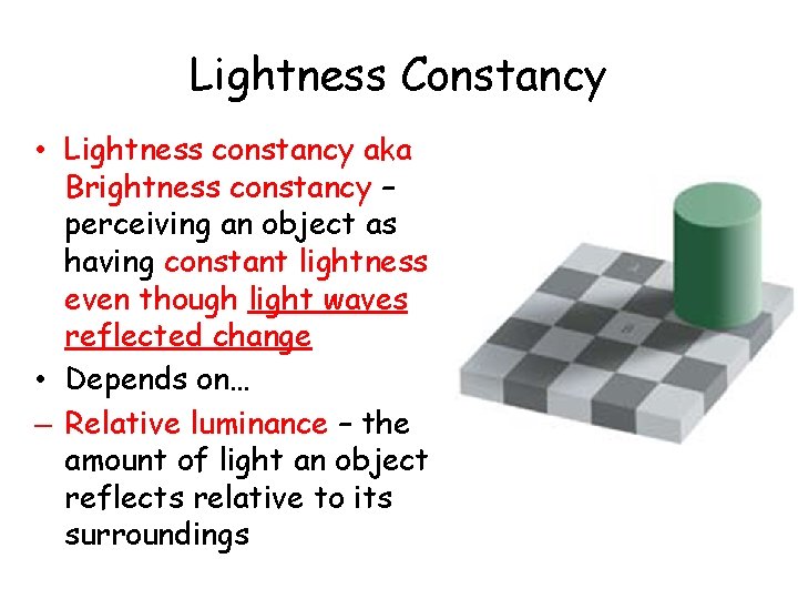 Lightness Constancy • Lightness constancy aka Brightness constancy – perceiving an object as having