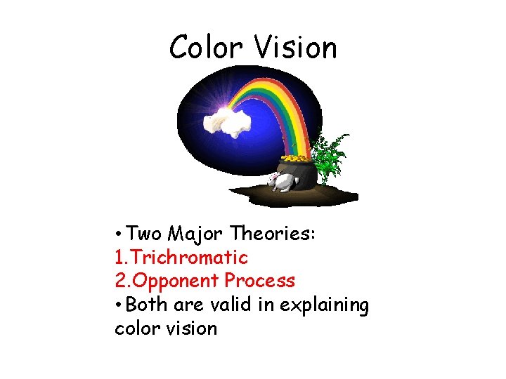 Color Vision • Two Major Theories: 1. Trichromatic 2. Opponent Process • Both are